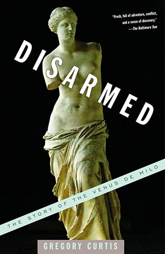 Disarmed: The Story of the Venus de Milo, by Gregory Curtis - A Review